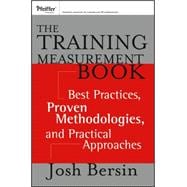 The Training Measurement Book Best Practices, Proven Methodologies, and Practical Approaches