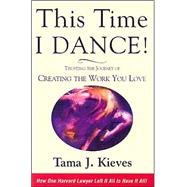 This Time I Dance! : Trusting the Journey of Creating the Work You Love