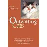 Outwitting Cats : Tips, Tricks and Techniques for Persuading the Felines in Your Life That What You Want Is Also What They Want