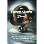 Husband's Manual : A User's Guide for Husbands or Men Trying Out for the Part