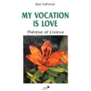My Vocation Is Love : Therese of Lisieux
