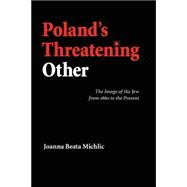 Poland's Threatening Other : The Image of the Jew from 1880 to the Present
