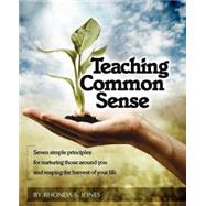 Teaching Common Sense: Seven Simple Principles for Nurturing Those Around You and Reaping the Harvest of Your Life