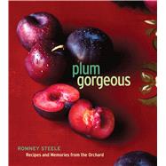 Plum Gorgeous Recipes and Memories from the Orchard