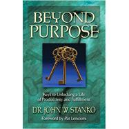 Beyond Purpose to Productivity : 60 Keys to Unlocking the Live You Always Wanted to Live