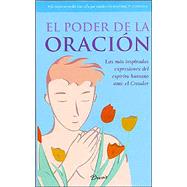 El poder de la oracion / The power of prayer : Las mas inspiradas expresiones del espiritu humano ante el creador / The most inspirational expressions of the human spirit in front of the creator