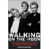 Walking on the Moon : The Untold Story of the Police and the Rise of New Wave Rock