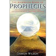 Mammoth Book of Prophecies : The Predictions of Nostradamus and Other Prophets, Visionaries and Seers