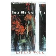 Those Who Favor Fire A Novel