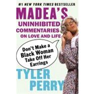 Don't Make a Black Woman Take off Her Earrings : Madea's Uninhibited Commentaries on Love and Life