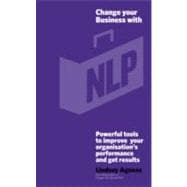 Change Your Business with NLP Powerful tools to improve your organisation's performance and get results