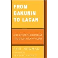 From Bakunin to Lacan Anti-Authoritarianism and the Dislocation of Power,9780739102404
