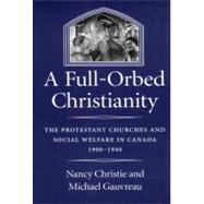 A Full-Orbed Christianity: The Protestant Churches and Social Welfare in Canada, 1900-1940