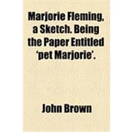 Marjorie Fleming, a Sketch: Being the Paper Entitled 