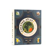 The Cocktail Atlas Around the World in 200+ Drinks - A Cocktail Book