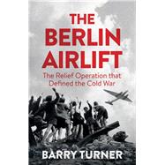 The Berlin Airlift The Relief Operation that Defined the Cold War