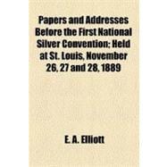 Papers and Addresses Before the First National Silver Convention