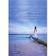 Into God's Presence : Listening to God Through Prayer and Meditation