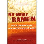 No More Ramen : The 20-Something's Real World Survival Guide: Straight Talk on Jobs, Money, Balance, Life, and More