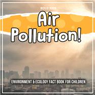 Air Pollution! Environment & Ecology Fact Book For Children