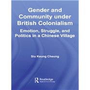 Gender and Community under British Colonialism : Emotion, Struggle, and Politics in a Chinese Village