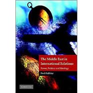 The Middle East in International Relations: Power, Politics and Ideology