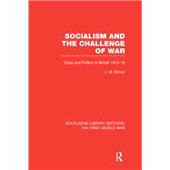 Socialism and the Challenge of War (RLE The First World War): Ideas and Politics in Britain, 1912-18