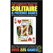 The Complete Book of Solitaire and Patience Games The Most Comprehensive Book of Its Kind: Over 225 Games
