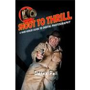 Shoot to Thrill A Hard-Boiled Guide to Digital Photography,9780789742407