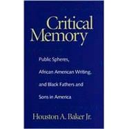 Critical Memory: Public Spheres, African American Writing, and Black Fathers and Sons in America