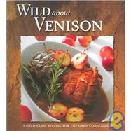 Wild About Venison: World-Class Recipes for the Game Connoisseur