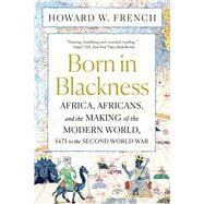 Born in Blackness Africa, Africans, and the Making of the Modern World, 1471 to the Second World War