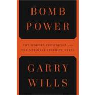 Bomb Power : The Modern Presidency and the National Security State
