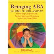 Bringing Aba to Home, School, and Play for Young Children With Autism Spectrum Disorders and Other Disabilities