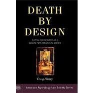 Death by Design Capital Punishment As a Social Psychological System