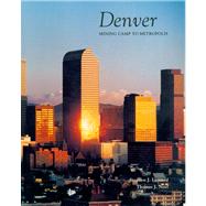 Denver : Mining Camp to Metropolis