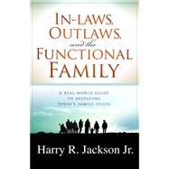 In-Laws, Outlaws, and the Functional Family: A Real-World Guide to Resolving Today's Family Issues