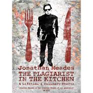The Plagiarist in the Kitchen A Lifetime's Culinary Thefts