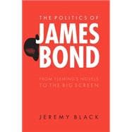 The Politics Of James Bond: From Fleming's Novels To The Big Screen