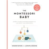 The Montessori Baby A Parent's Guide to Nurturing Your Baby with Love, Respect, and Understanding