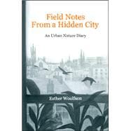 Field Notes from a Hidden City An Urban Nature Diary