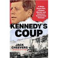 Kennedy's Coup A White House Plot, a Saigon Murder, and America's Descent into Vietnam