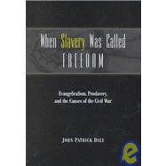 When Slavery Was Called Freedom : Evangelicalism, Proslavery, and the Causes of the Civil War