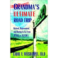 Grandma's Ultimate Road Trip : Retired, rejuvenated, and rearing to go, from Texas to Alaska