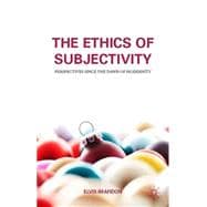 The Ethics of Subjectivity Perspectives since the Dawn of Modernity