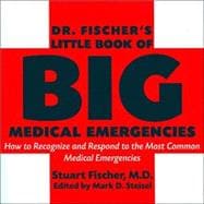 Dr. Fischer's Little Book of Big Medical Emergencies