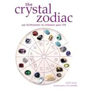 The Crystal Zodiac; Use Birthstones to Enhance Your Life