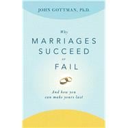 Why Marriages Succeed or Fail And How You Can Make Yours Last