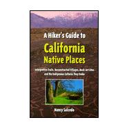 A Hiker's Guide to California Native Places: Interpretive Trails, Reconstructed Villages, Rock-Art Sites and the Indigenous Cultures They Evoke