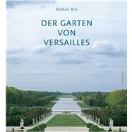 The Garden of Versailles: The Art of Andre Le Notre